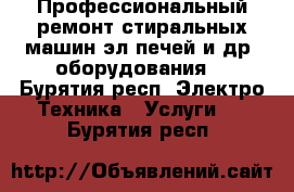 Профессиональный ремонт стиральных машин,эл.печей и др. оборудования. - Бурятия респ. Электро-Техника » Услуги   . Бурятия респ.